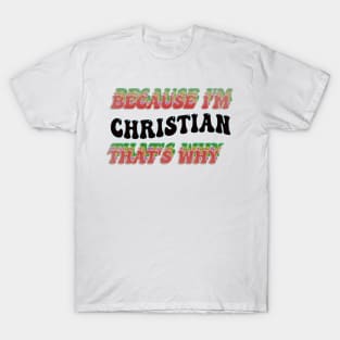 BECAUSE I'M CHRISTIAN : THATS WHY T-Shirt